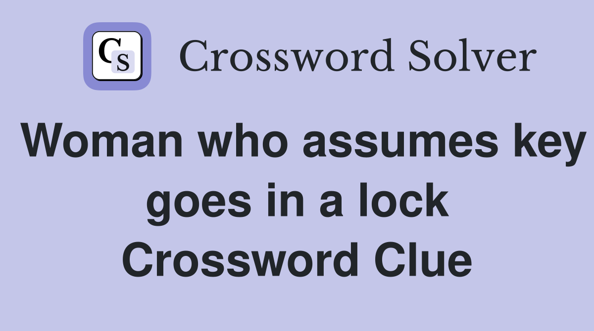 Woman who assumes key goes in a lock Crossword Clue Answers